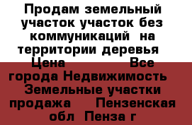 Продам земельный участок,участок без коммуникаций, на территории деревья › Цена ­ 200 000 - Все города Недвижимость » Земельные участки продажа   . Пензенская обл.,Пенза г.